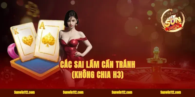 Các sai lầm cần tránh (Không chia H3)