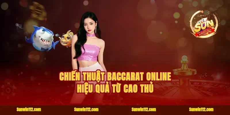 Chiến thuật baccarat online hiệu quả từ cao thủ