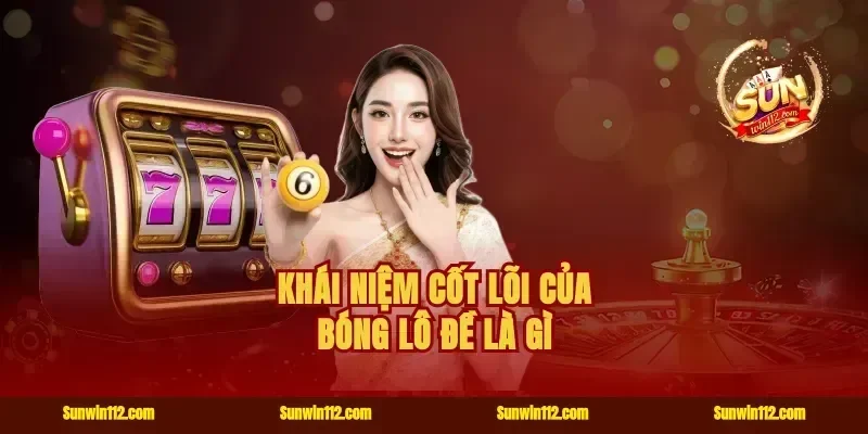 Khái niệm cốt lõi của bóng lô đề là gì