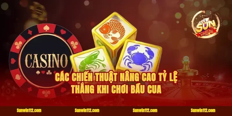 Các chiến thuật nâng cao tỷ lệ thắng khi chơi bầu cua