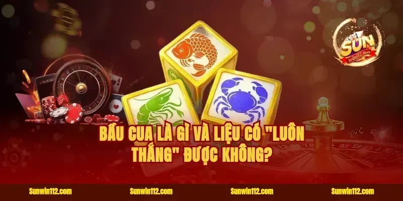 Bầu cua là gì và liệu có "luôn thắng" được không?