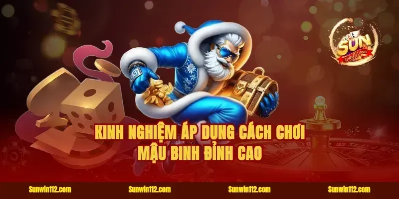 Kinh nghiệm áp dụng cách chơi mậu binh đỉnh cao
