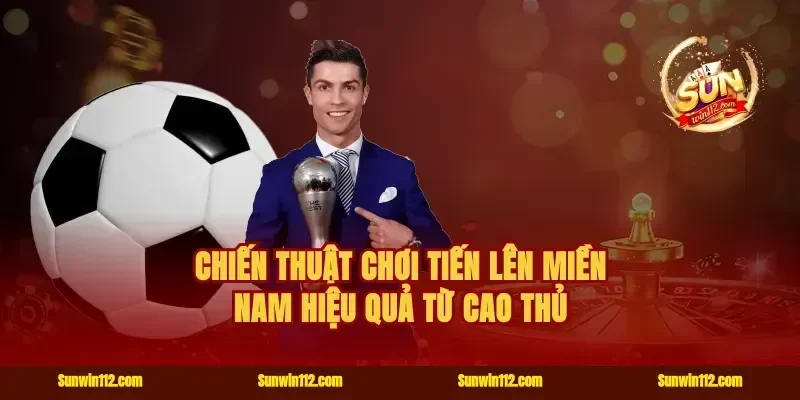 Chiến thuật chơi tiến lên miền Nam hiệu quả từ cao thủ