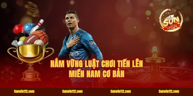 Nắm vững luật chơi tiến lên miền Nam cơ bản