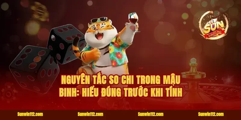 Nguyên tắc so chi trong mậu binh: hiểu đúng trước khi tính