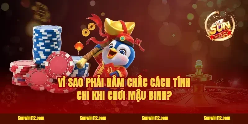 Vì sao phải nắm chắc cách tính chi khi chơi mậu binh?