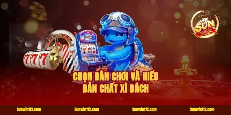 Chọn bàn chơi và hiểu bản chất xì dách