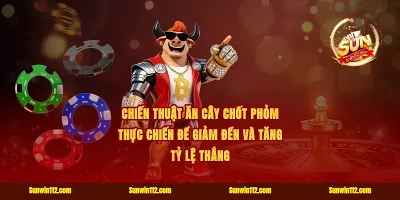 chiến thuật ăn cây chốt phỏm thực chiến để giảm đền và tăng tỷ lệ thắng