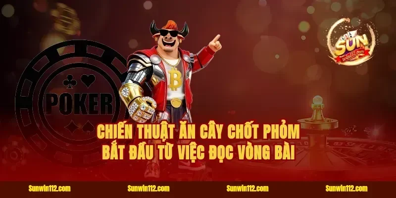 chiến thuật ăn cây chốt phỏm bắt đầu từ việc đọc vòng bài