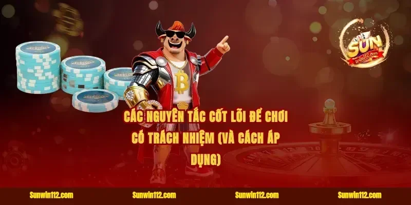 Các Nguyên Tắc Cốt Lõi Để Chơi Có Trách Nhiệm (và Cách Áp Dụng)
