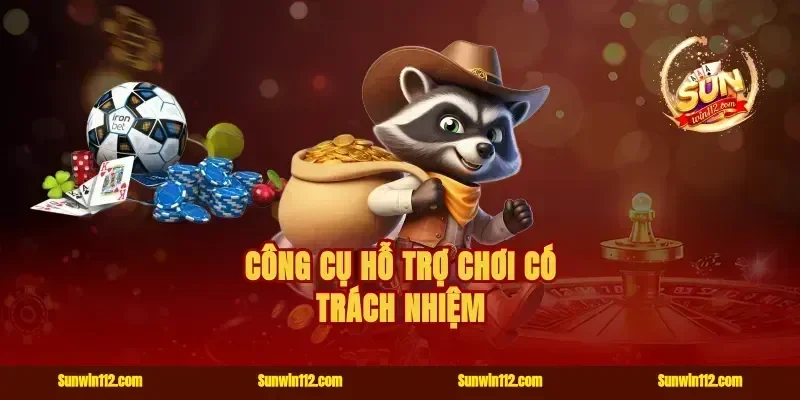 Công Cụ Hỗ Trợ Chơi Có Trách Nhiệm