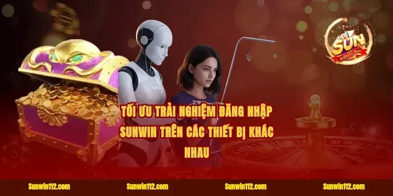 Tối ưu trải nghiệm đăng nhập Sunwin trên các thiết bị khác nhau