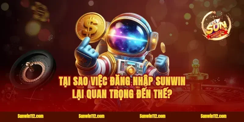 Tại sao việc đăng nhập Sunwin lại quan trọng đến thế?