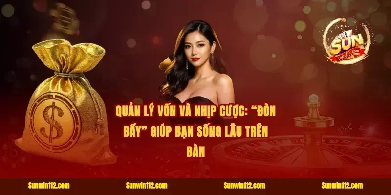 Quản lý vốn và nhịp cược: “đòn bẩy” giúp bạn sống lâu trên bàn