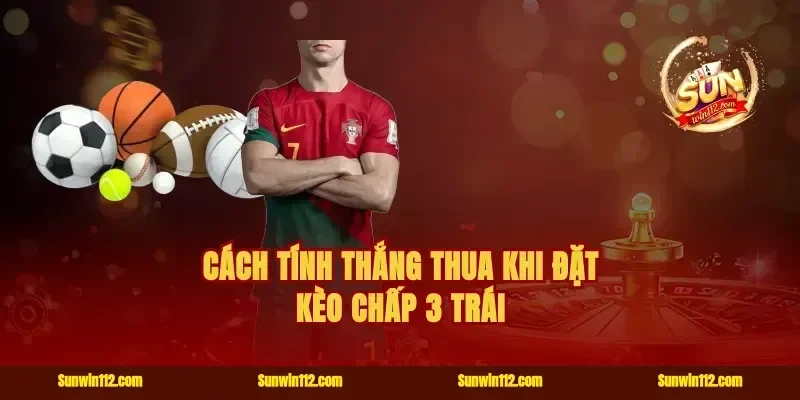 Cách tính thắng thua khi đặt kèo chấp 3 trái