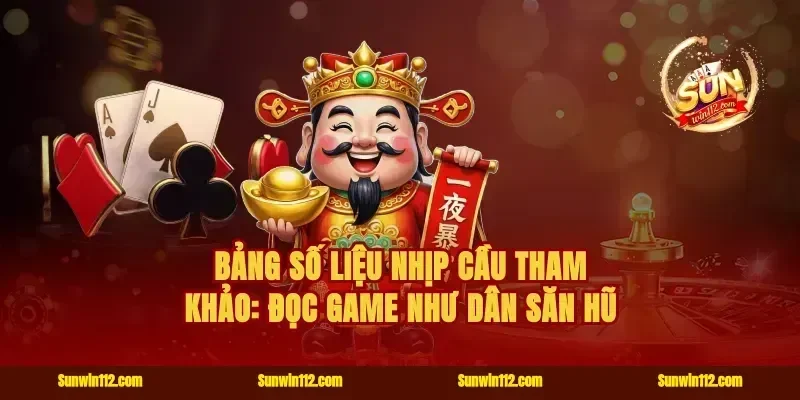 Bảng số liệu nhịp cầu tham khảo: đọc game như dân săn hũ