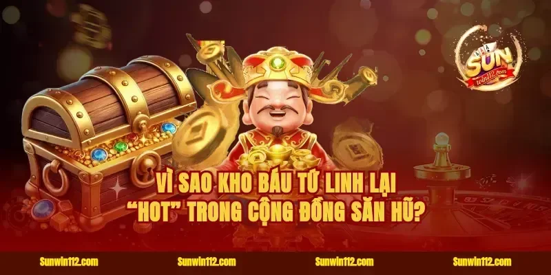 Vì sao Kho báu tứ linh lại “hot” trong cộng đồng săn hũ?