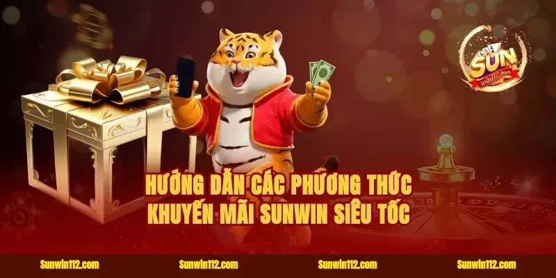 Hướng dẫn các phương thức khuyến mãi Sunwin siêu tốc