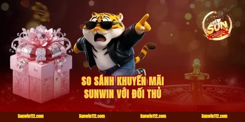 So Sánh Khuyến Mãi Sunwin Với Đối Thủ