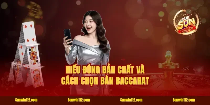 Hiểu đúng bản chất và cách chọn bàn baccarat