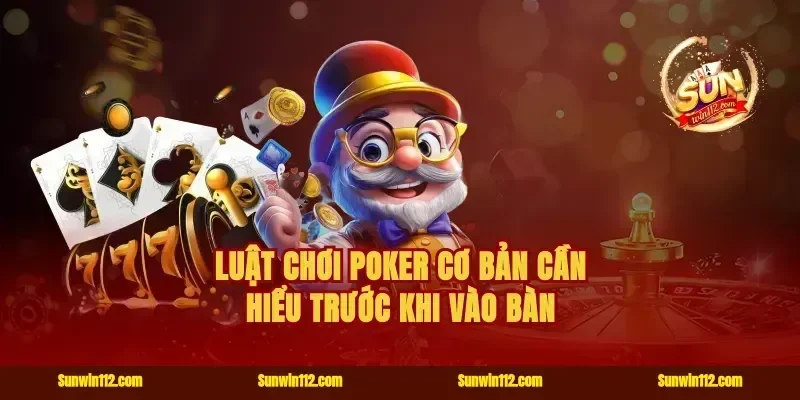 Luật chơi poker cơ bản cần hiểu trước khi vào bàn