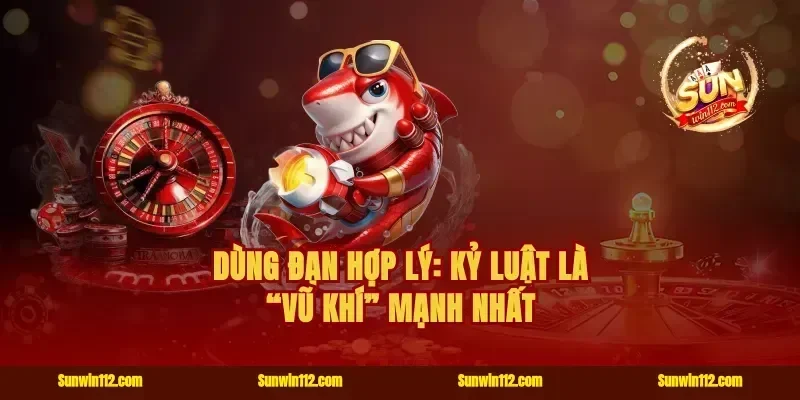 Dùng đạn hợp lý: Kỷ luật là “vũ khí” mạnh nhất