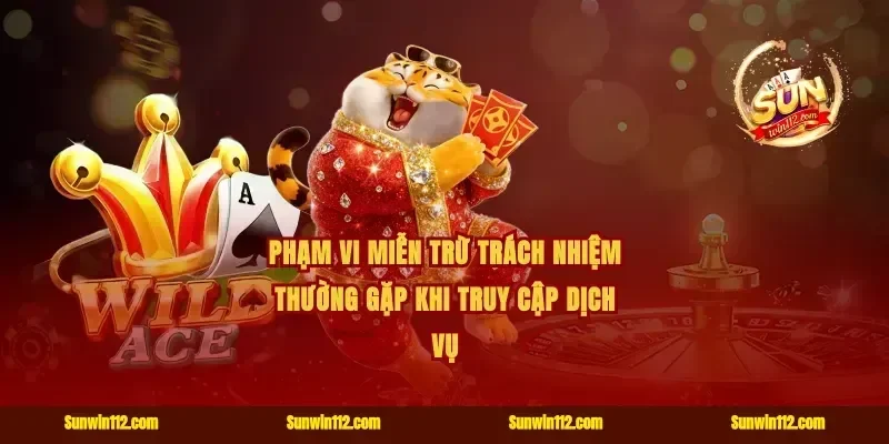 Phạm vi miễn trừ trách nhiệm thường gặp khi truy cập dịch vụ