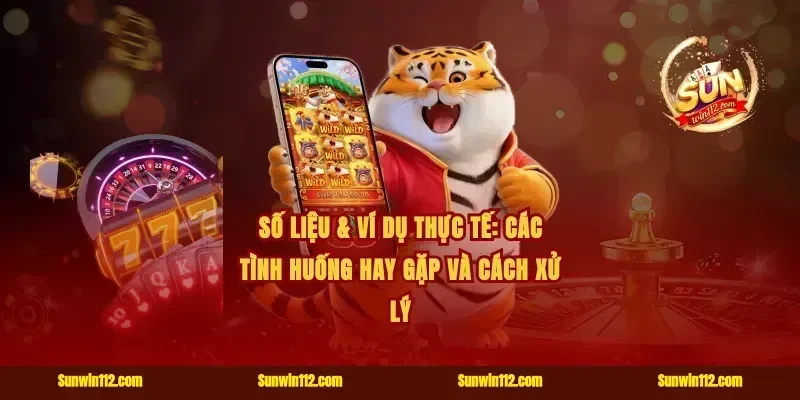 Số liệu & ví dụ thực tế: các tình huống hay gặp và cách xử lý