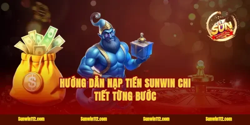Hướng dẫn nạp tiền Sunwin chi tiết từng bước