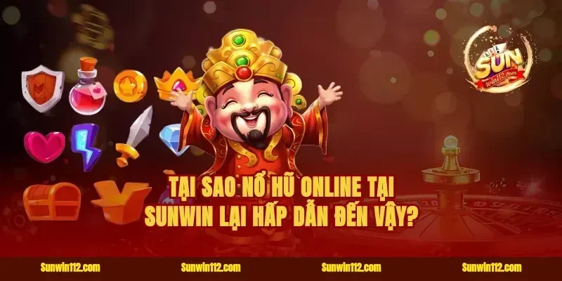 Tại sao nổ hũ online tại Sunwin lại hấp dẫn đến vậy?