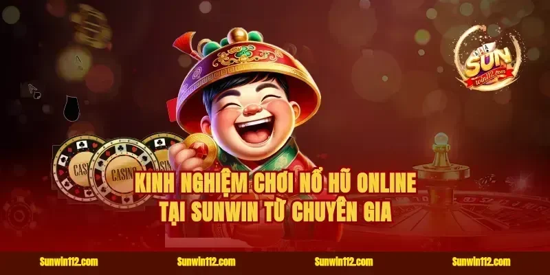 Kinh nghiệm chơi nổ hũ online tại Sunwin từ chuyên gia