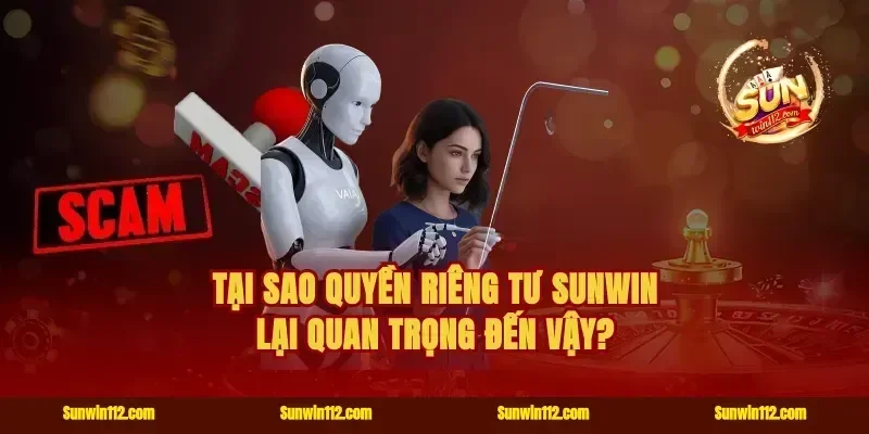 Tại Sao Quyền Riêng Tư Sunwin Lại Quan Trọng Đến Vậy?