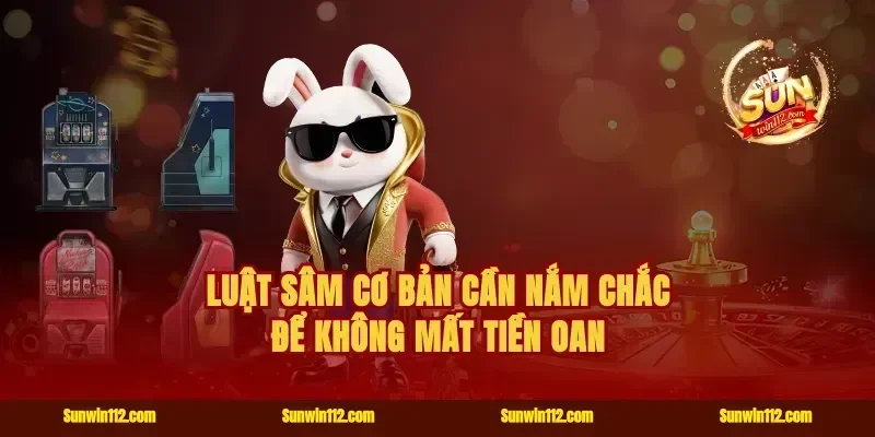 Luật sâm cơ bản cần nắm chắc để không mất tiền oan