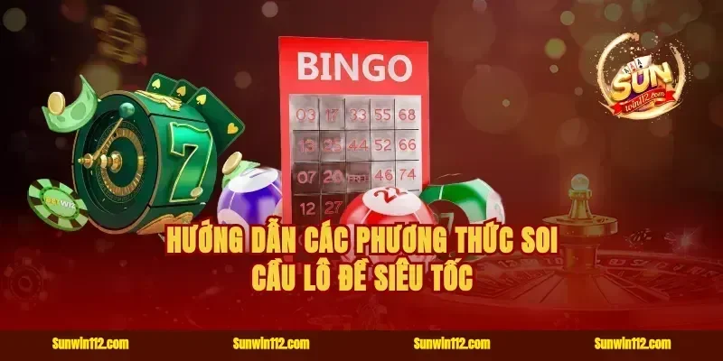 Hướng dẫn các phương thức soi cầu lô đề siêu tốc