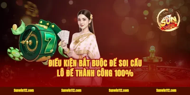 Điều kiện bắt buộc để soi cầu lô đề thành công 100%