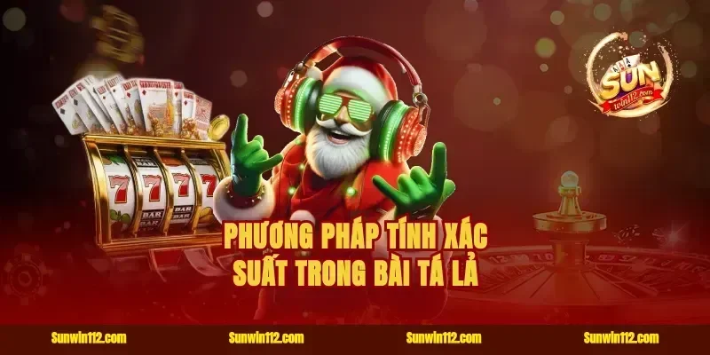 Phương pháp tính xác suất trong bài tá lả