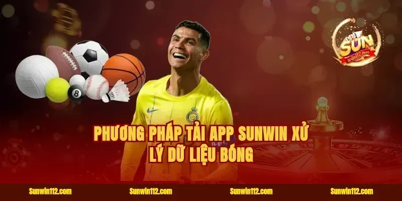Phương pháp tải app Sunwin xử lý dữ liệu bóng