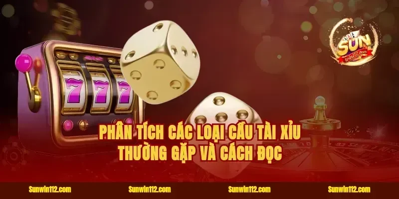 Phân tích các loại cầu Tài Xỉu thường gặp và cách đọc