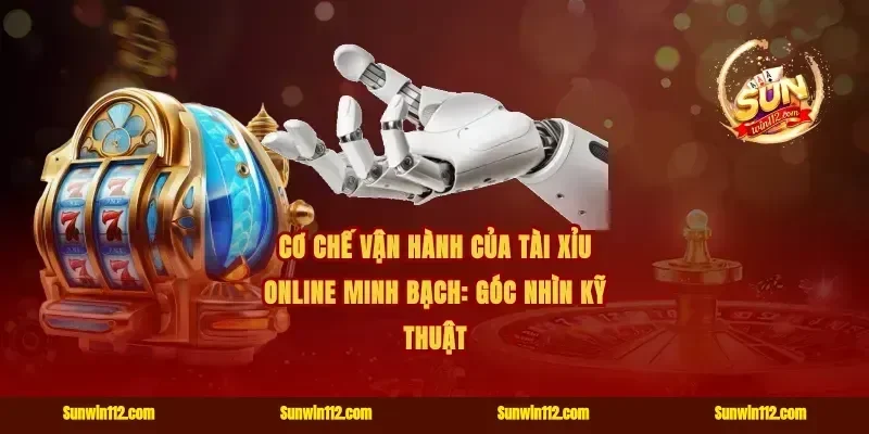 Cơ chế vận hành của tài xỉu online minh bạch: Góc nhìn kỹ thuật