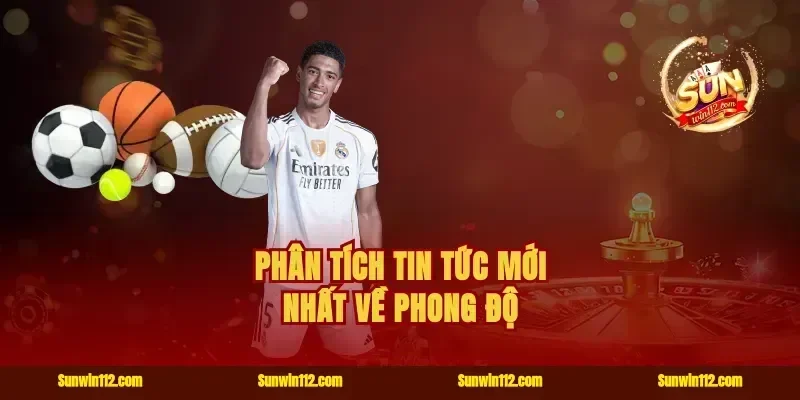 Phân tích tin tức mới nhất về phong độ