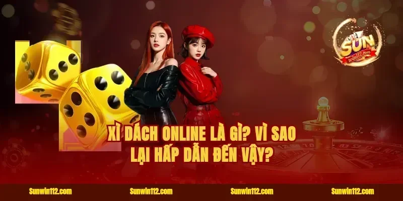 Xì Dách Online Là Gì? Vì Sao Lại Hấp Dẫn Đến Vậy?