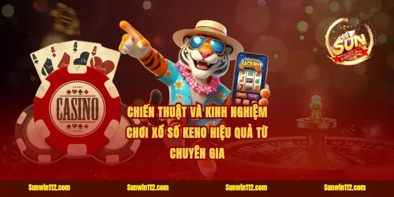 Chiến thuật và kinh nghiệm chơi Xổ số Keno hiệu quả từ chuyên gia