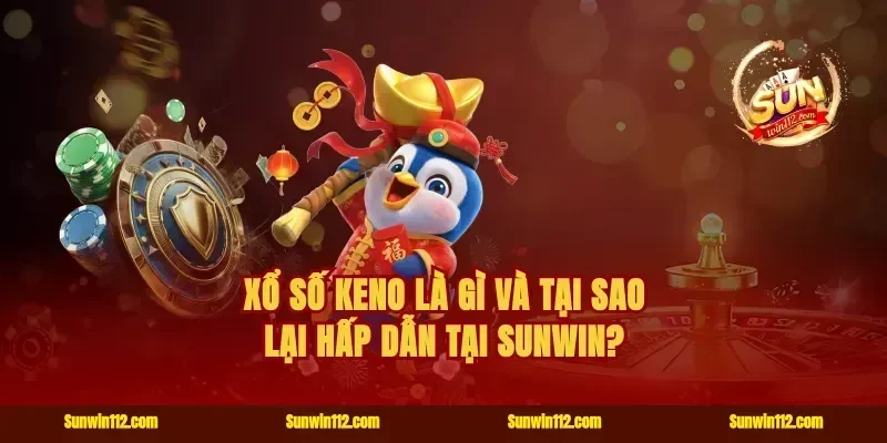 Xổ số Keno là gì và tại sao lại hấp dẫn tại Sunwin?
