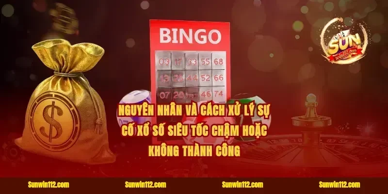 Nguyên nhân và cách xử lý sự cố xổ số siêu tốc chậm hoặc không thành công