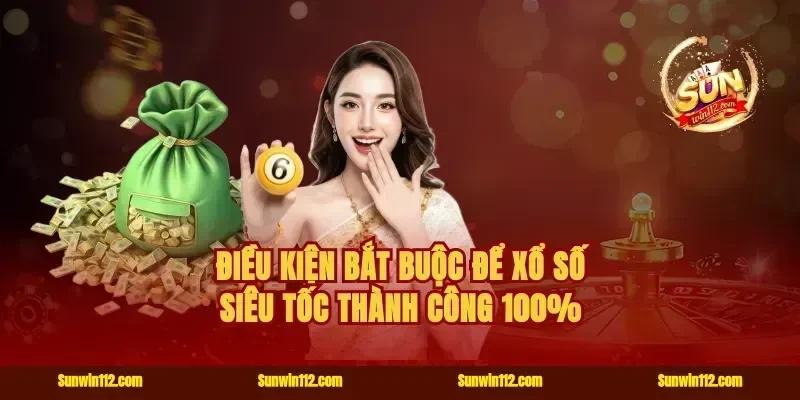 Điều kiện bắt buộc để xổ số siêu tốc thành công 100%